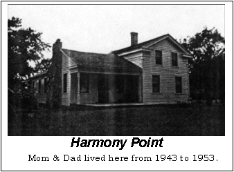 Text Box:  Harmony Point
Mom & Dad lived here from 1943 to 1953.
