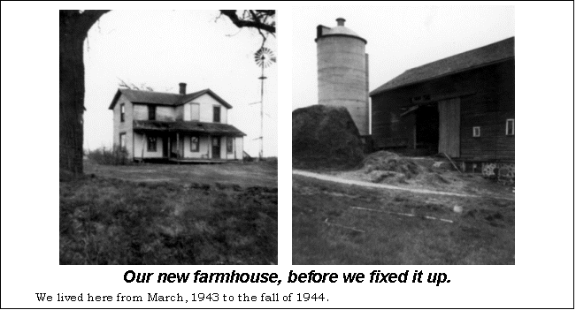 Text Box:      
Our new farmhouse, before we fixed it up.
We lived here from March, 1943 to the fall of 1944.
