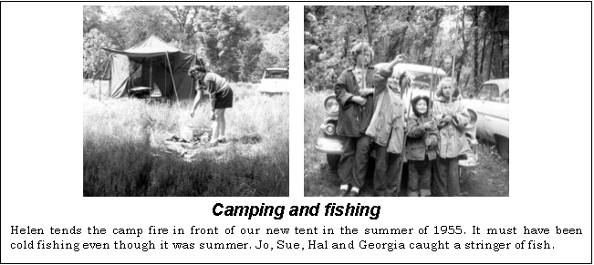 Text Box:      
Camping and fishing
Helen tends the camp fire in front of our new tent in the summer of 1955. It must have been cold fishing even though it was summer. Jo, Sue, Hal and Georgia caught a stringer of fish.

